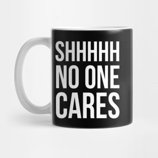 Shhhhh No One Cares Mug